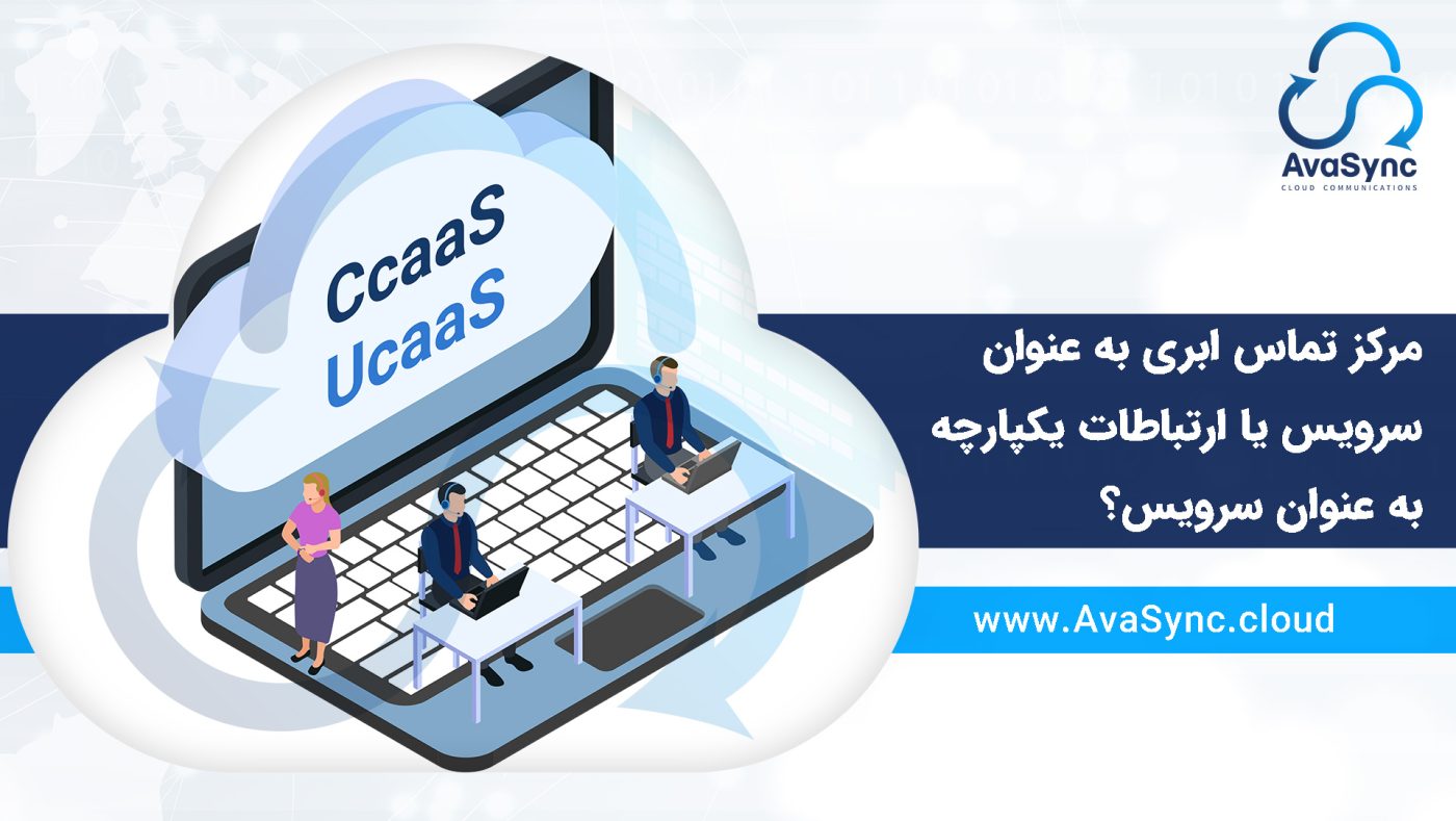مرکز تماس ابری به عنوان خدمات CcaaS چیست؟ 1 CcaaS چیست؟